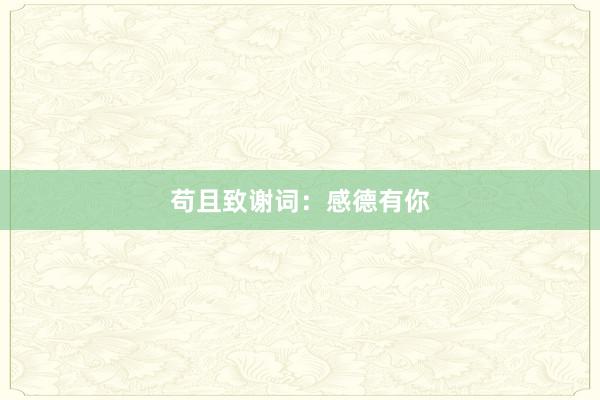 苟且致谢词：感德有你